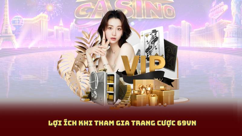 Lợi ích khi tham gia Trang Cược 69Vn